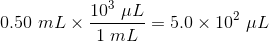 0.50 \ mL \times \frac{10^3 \ \mu L}{1 \ mL}=5.0 \times 10^2 \ \mu L