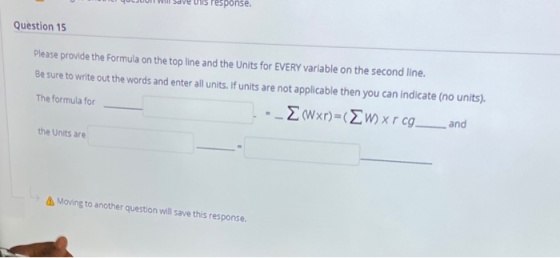 response. Question 15 Please provide the Formula on the top line and the Units for EVERY variable on the second line. Be sure