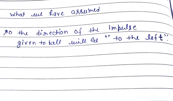 What we have assumed so the direction given to ball of the will lel impelse on to the left »