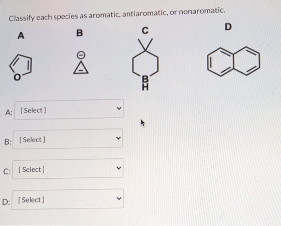 Classify each species as aromatic, antiaromatic, or nonaromatic. D с A B > A: (Select] < B: [Select] C: [Select] > D: [Select