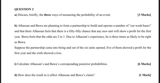 QUESTION 2 a) Discuss, briefly, the three ways of measuring the probability of an event. [3 Marks b) Alhassan and Bawa are pl