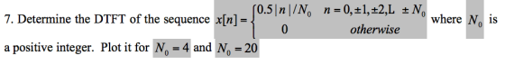 7. Determine the DTFT of the sequence [n]-, where N is 1S 0 otherwise a positive integer. Plot it for No 4 and No 20