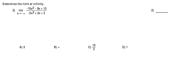 Determine the limit at infinity. - 15x2 - 8x + 13 2) lim X-00 -5x2 + + 3x + 2 2) A) 3 B) - c) 12 D) 1