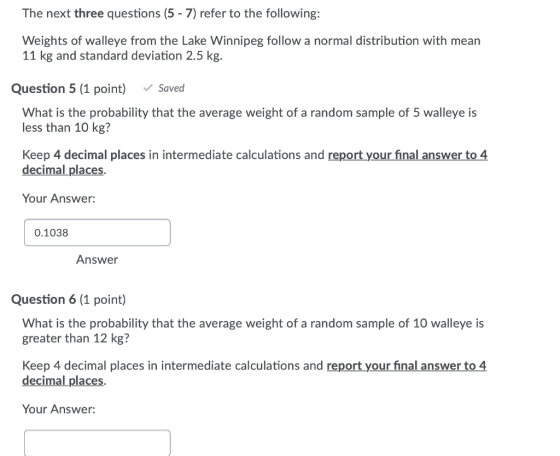 The next three questions (5 - 7) refer to the following: Weights of walleye from the Lake Winnipeg follow a normal distributi