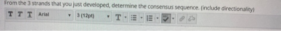 From the 3 strands that you just developed, determine the consensus sequence. (include directionality) TT T Arial 3(12pt) T.