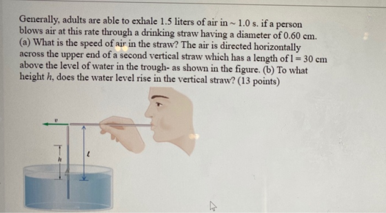 Generally, adults are able to exhale 1.5 liters of air in ~ 1.0 s. if a person blows air at this rate through a drinking stra
