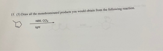 15. (5) Draw all the monobrominated products you would obtain from the following reaction. NBS, CC light