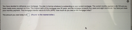 You have decided to refinance your mortgage. You plan to borrow whatever is outstanding on your current mortgage. The current