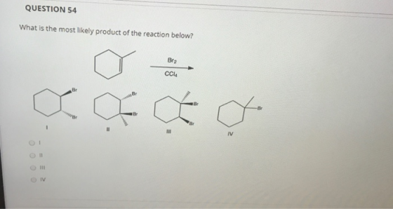 QUESTION 54 What is the most likely product of the reaction below? Br2 CCL œ B: B: 8: II IV 11 0 0 0 0 IV
