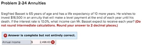 Problem 2-24 Annuities Siegfried Basset is 65 years of age and has a life expectancy of 10 more years. He wishes to Invest $1