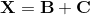\mathbf{X=B+C}