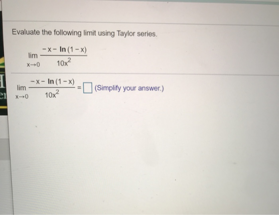 Evaluate the following limit using Taylor series. -X- In (1 - x) lim x→0 106² - x - In (1 – X) lim (Simplify your answer.) x→