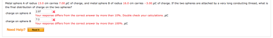 Metal sphere A of radius 13.0 cm carries 7.00 uC of charge, and metal sphere B of radius 16.0 cm carries -3.00 uC of charge.