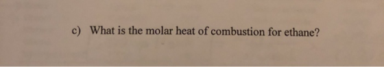 c) What is the molar heat of combustion for ethane?
