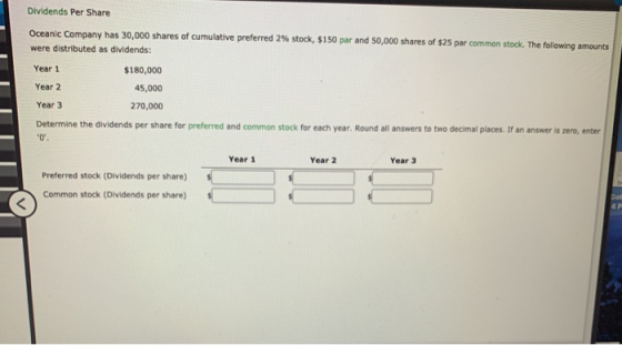 Dividends Per Share Oceanic Company has 30,000 shares of cumulative preferred 2% stock, $150 par and 50,000 shares of $25 par