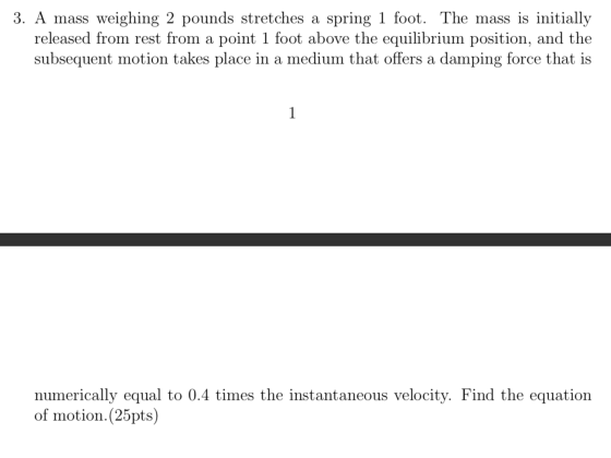 3. A mass weighing 2 pounds stretches a spring 1 foot. The mass is initially released from rest from a point 1 foot above the