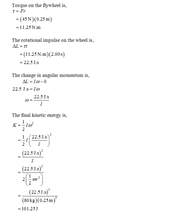 Torque on the flywheel is (45N) (0.25m) -11.25N.m The rotational impulse on the wheel is, (11.25N.m)(200s) -22.5 J.s The chan