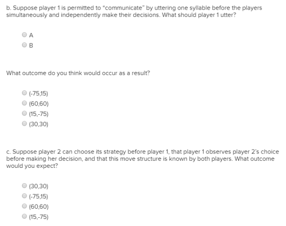 b. Suppose player 1 is permitted to communicate by uttering one syllable before the players simultaneously and independentl