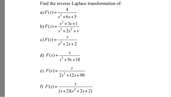 Find the inverse Laplace transformation of: a) F(s)- b) F,(s)--2 c) F(s) = 2,242 4 s2+6s +5 s2 +3s +1 3+2s+s s2 +9s +18 e) F(s)--一5 2s4 +12s+90 (s+2)(s +2s+2)