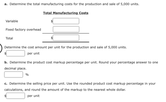 a. Determine the total manufacturing costs for the production and sale of 5,000 units. Total Manufacturing Costs Variable Fix