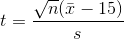 t = \frac{\sqrt{n}(\bar{x}-15)}{s}