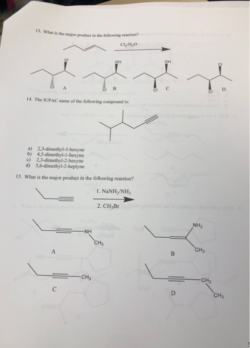 13. What is the major product in the following 14. The IUPAC name of the following compound is: a) 2,3-dimethyl-5-hexyne b) 4