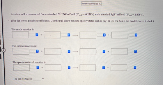 Enter electrons as e red 2.870V). A voltaic cell is constructed from a standard Ni? Ni half cell (Ered -0.250V) and a standar