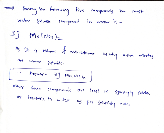 Among the formowing five comprends the most wahr Soluble compound in water is - D] Mo (NO3)2 As Bet is Nitrate of moly belcnu