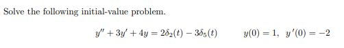 Solve the following initial-value problem. y + 3y + 4y = 282(t) - 385(t) y(0) = 1, y(0) = -2