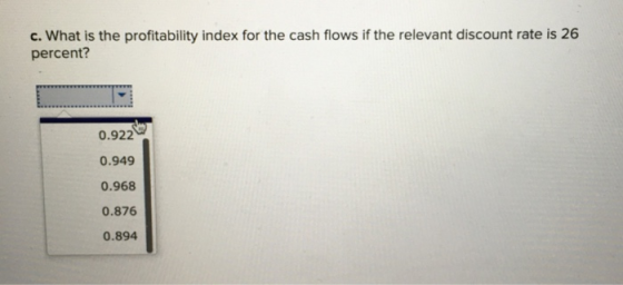 c. What is the profitability index for the cash flows if the relevant discount rate is 26 percent? 0.9226 0.949 0.968 0.876 0