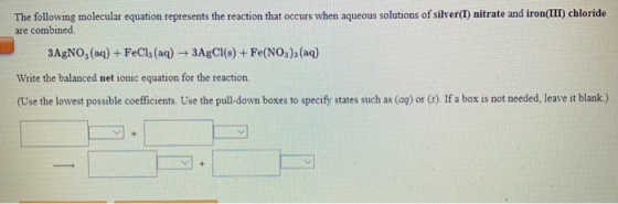 The following molecular equation represents the reaction that occurs when aqueous solutions of silver(I) nitrate and iron(III