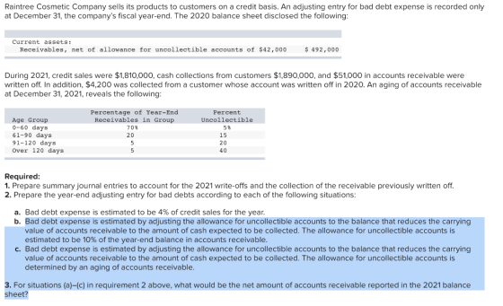 Raintree Cosmetic Company sells its products to customers on a credit basis. An adjusting entry for bad debt expense is recor