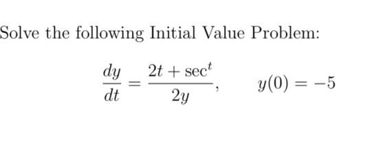 Solve the following Initial Value Problem: dy dt 2t + sect 2y y(0) = -5