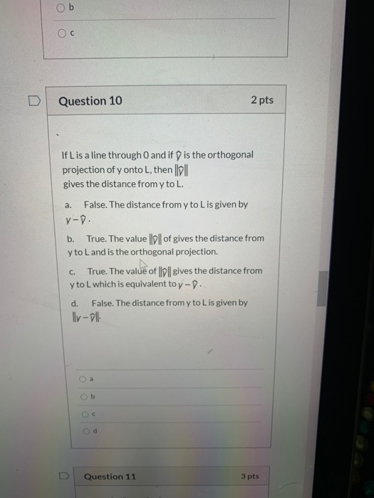 Ob Ос Question 10 2 pts a. If L is a line through O and if is the orthogonal projection of y onto L, then |||| gives the dist