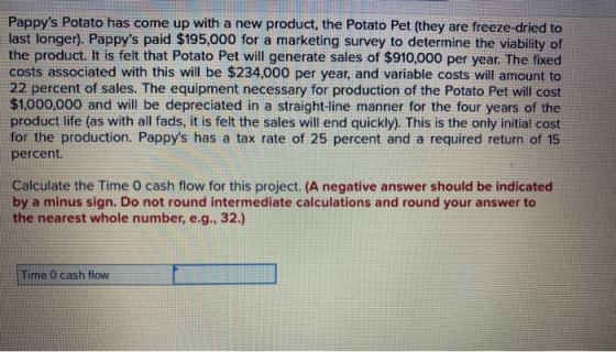 Pappys Potato has come up with a new product, the Potato Pet (they are freeze-dried to last longer). Pappys paid $195,000 f