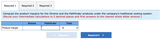 Required 1 Required 2 Required 3 Compute the product margins for the Xtreme and the Pathfinder products under the companys t