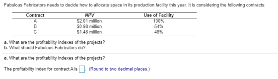 Fabulous Fabricators needs to decide how to allocate space in its production facility this year. It is considering the follow