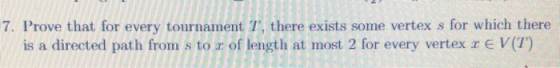 7. Prove that for every tournament T, there exists some vertex s for which there is a directed path from s to r of length at