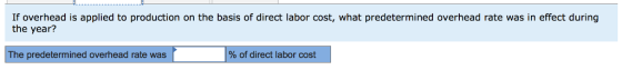 If overhead is applied to production on the basis of direct labor cost, what predetermined overhead rate was in effect during the year? The predetermined overhead rate was % of direct labor cost
