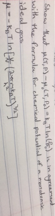 Show that MCT, P)-M.LT, P.) = kg Tln() is in agreement with the formula for chemical potential of a monatomic ideal gas M = -