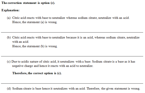 The correction statement is option (c) Explanation: (a) Citric acid reacts with base to neutralize whereas sodium citrate, ne