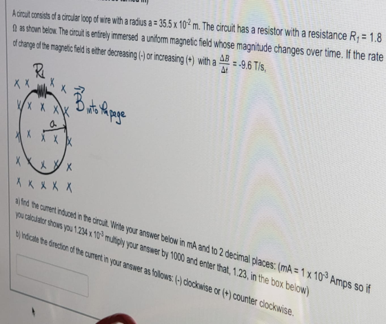 A circuit consists of a circular loop of wire with a radius a = 35.5 x 102 m. The circuit has a resistor with a resistance R