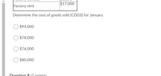 $17,000 Factory rent Determine the cost of goods sold (COGS) for January. $94,000 $78,000 $76,000 $80,000 Question 917 points