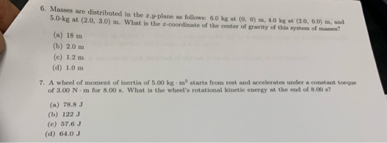 0. Masses are distributed in the 1.-plane as follows: 6.0 k at(0, 0) m, 4.0 kg at (2.0.0.0) m, and 6.U-kg at (2.0, 3.0) m. Wh