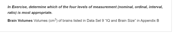 In Exercise, determine which of the four levels of measurement (nominal, ordinal, interval, ratio) is most appropriate. Brain
