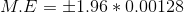 M.E=\pm 1.96*0.00128