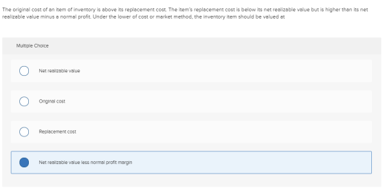 The original cost of an item of inventory is above its replacement cost. The items replacement cost is below its net realiza