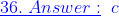 \color{blue}\underline{36.\;Answer:}\;\;c