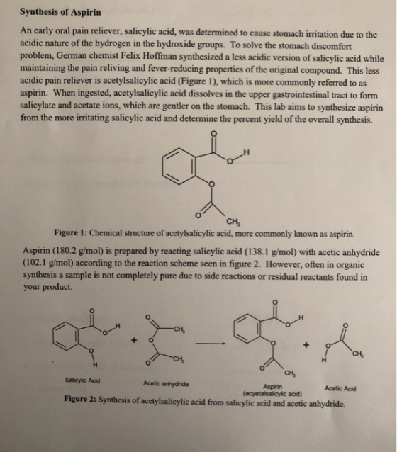 Synthesis of Aspirin An early oral pain reliever, salicylic acid, was determined to cause stomach irritation due to the acidi