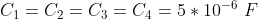 C_1 = C_2 = C_3 = C_4 = 5 * 10^{-6} \ F